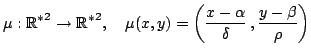 $\displaystyle \mu:{\mathbb{R}^*}^2 \to {\mathbb{R}^*}^2, \quad
\mu(x,y)=\left(\frac{x-\alpha}{\delta } 
,\frac{y-\beta}{\rho}\right)
$
