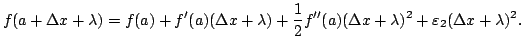 $\displaystyle f(a+\Delta x +\lambda)=f(a)+f'(a)(\Delta x + \lambda) +\frac{1}{2}f''(a)(\Delta x + \lambda)^2 +
\varepsilon _2 (\Delta x + \lambda)^2.
$