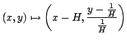 $\displaystyle (x,y) \mapsto \left(x-H,\frac{y-\frac{1}{H}}{\frac{1}{H}}\right)
$